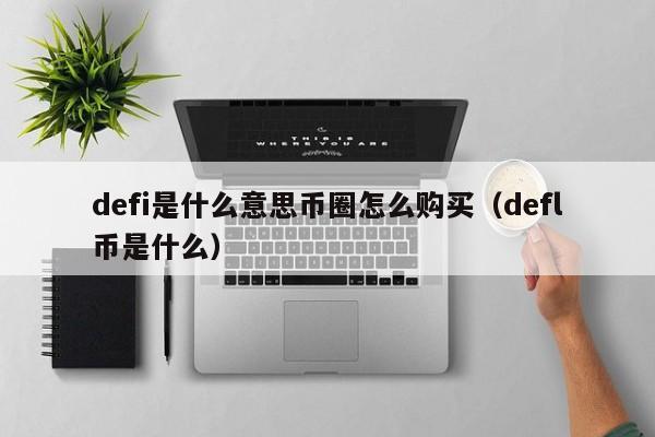 defi是什么意思币圈怎么购买(defi币是传销吗)