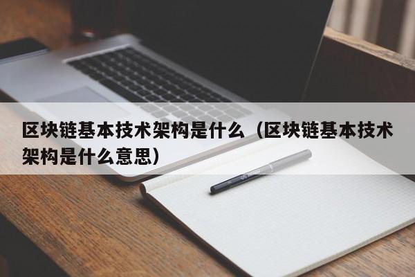 区块链基本技术架构是什么(区块链的基础架构都包含什么)