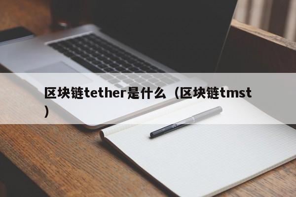 区块链tether是什么(什么是区块链特点)