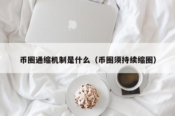 币圈通缩机制是什么(币圈持续缩圈)