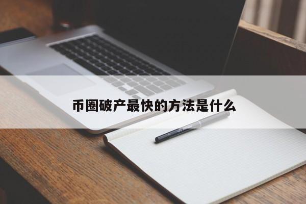 币圈破产最快的方法是什么(币圈破产的人)