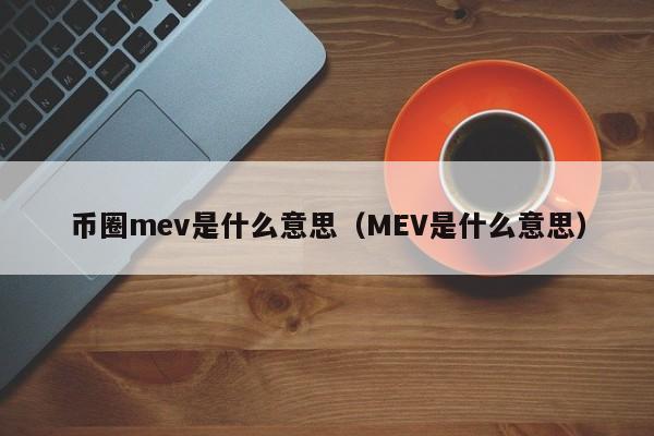 币圈mev是什么意思(币圈m是什么单位)