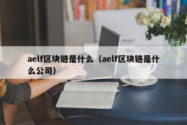 aelf区块链是什么(adf区块链)