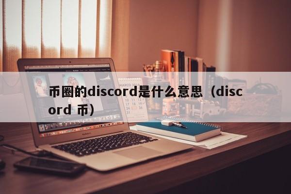 币圈的discord是什么意思(discord 币)