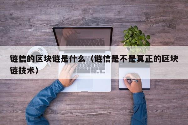 链信的区块链是什么(链信区块链能坚持多久)