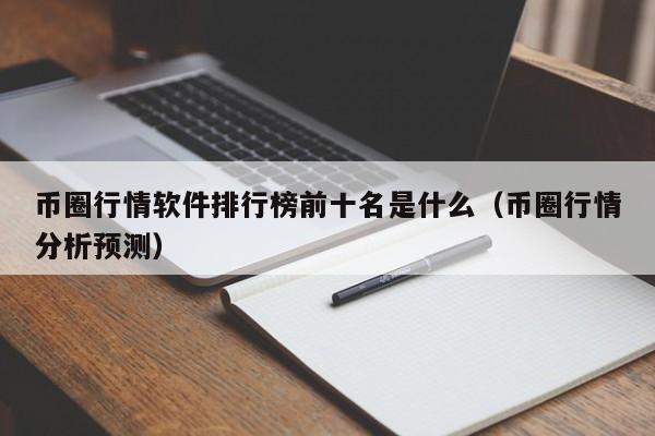 币圈行情软件排行榜前十名是什么(币圈行情软件有哪些)