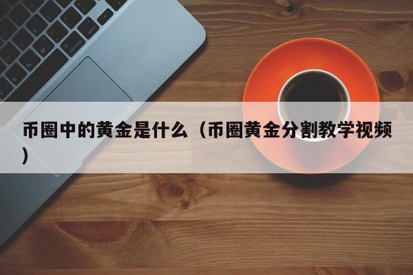 币圈中的黄金是什么(币圈金标是什么意思)