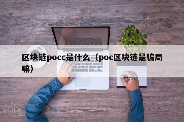 区块链pocc是什么(区块链poa是什么意思)