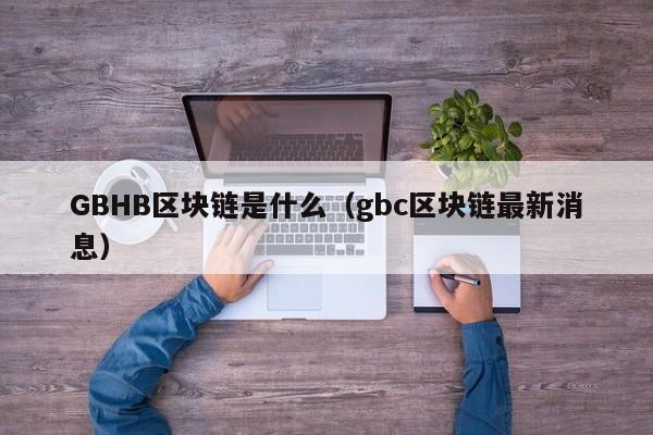 GBHB区块链是什么(gbt区块链)