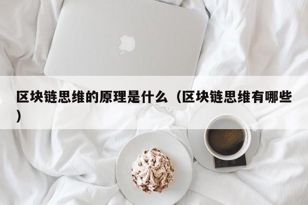 区块链思维的原理是什么(区块链思想是什么)