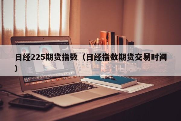 日经225期货指数(日经225股指期货)