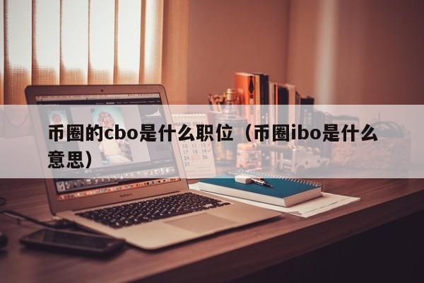 币圈的cbo是什么职位(币圈上cb是什么意思)