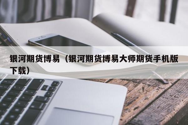 银河期货博易大师下载