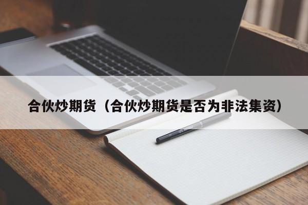 合伙炒期货(合伙炒期货亏了告我借贷)